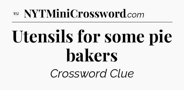 Utensils for some pie bakers - WSJ Crossword