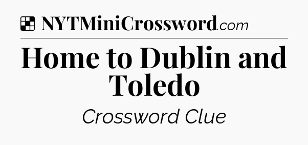 Solution: Home to Dublin and Toledo - NYT Crossword