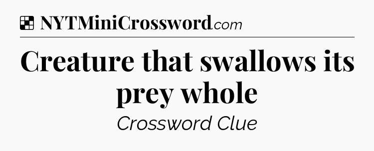 Solution: Creature that swallows its prey whole - NYT Crossword