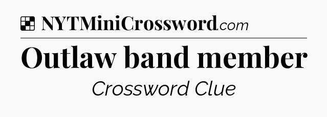 Solution: Outlaw band member - NYT Crossword