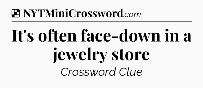 Solution: It's often face-down in a jewelry store - NYT Crossword