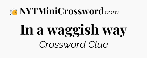 In a waggish way - 7 Little Words