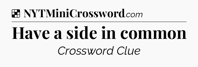 Solution: Have a side in common - NYT Crossword
