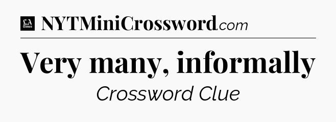 Very many, informally - LA Times Crossword
