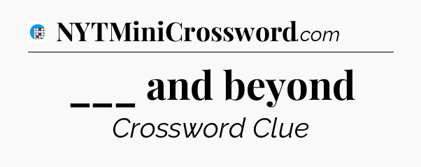 ___ and beyond Crossword Clue
