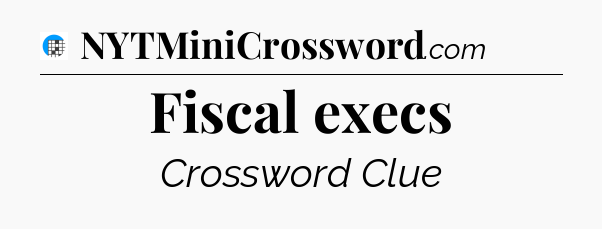 Fiscal execs Crossword Clue