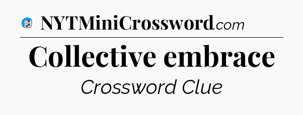 Collective embrace Crossword Clue