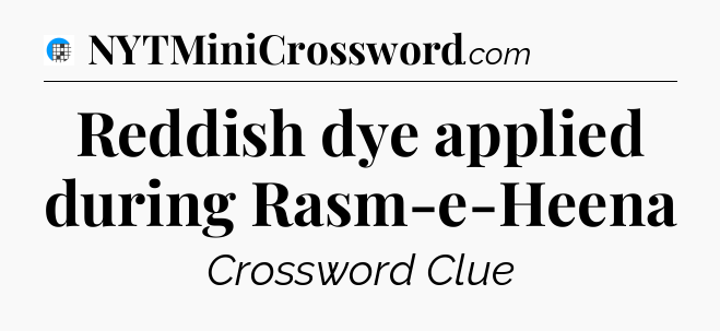 Reddish dye applied during Rasm-e-Heena Crossword Clue