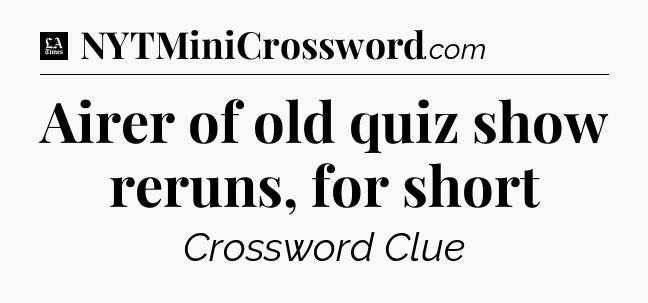 Airer of old quiz show reruns, for short - LA Times Crossword