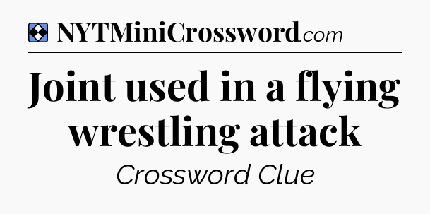 Solution: Joint used in a flying wrestling attack - NYT Mini Crossword