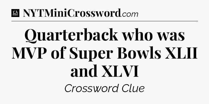 Quarterback who was MVP of Super Bowls XLII and XLVI - LA Times Crossword