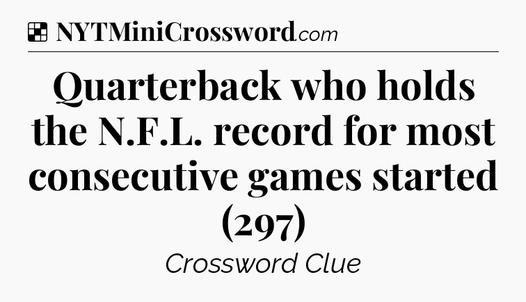 Solution: Quarterback who holds the N.F.L. record for most consecutive games started (297) - NYT Crossword