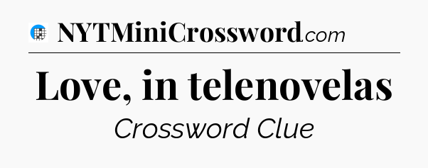 Love, in telenovelas Crossword Clue