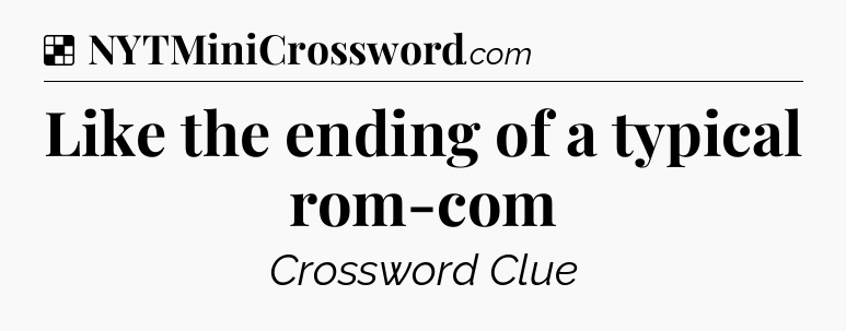 Solution: Like the ending of a typical rom-com - NYT Crossword