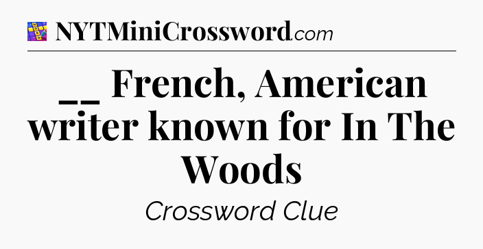 __ French, American writer known for In The Woods Codycross