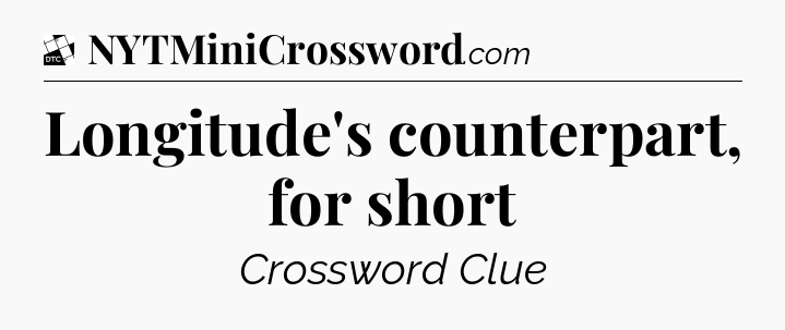Longitude's counterpart, for short - Daily Themed Classic Crossword