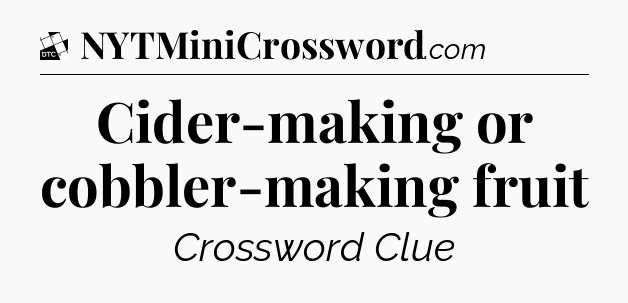 Cider-making or cobbler-making fruit - Daily Themed Classic Crossword