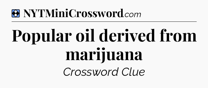 Solution: Popular oil derived from marijuana - NYT Mini Crossword