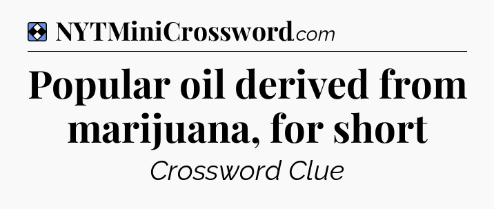 Solution: Popular oil derived from marijuana, for short - NYT Mini Crossword