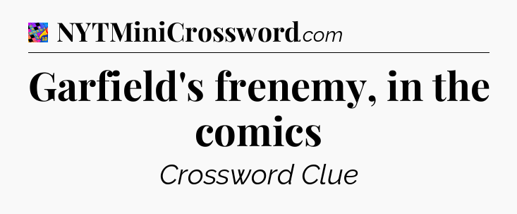 Garfield's frenemy, in the comics Crossword Clue