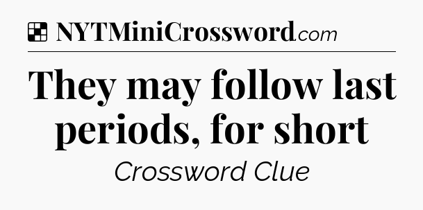 Solution: They may follow last periods, for short - NYT Crossword