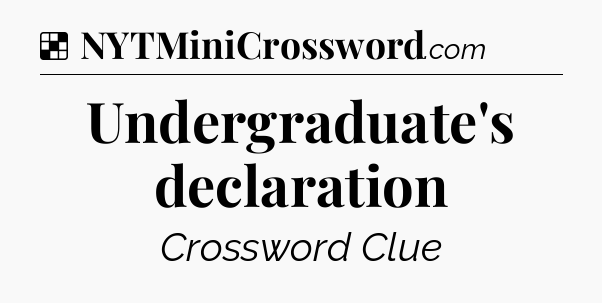 Solution: Undergraduate's declaration - NYT Crossword