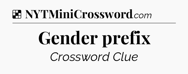Solution: Gender prefix - NYT Crossword