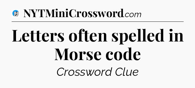 Letters often spelled in Morse code Crossword Clue