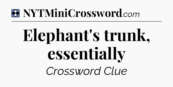 Solution: Elephant's trunk, essentially - NYT Mini Crossword