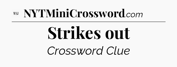 Strikes out - WSJ Crossword