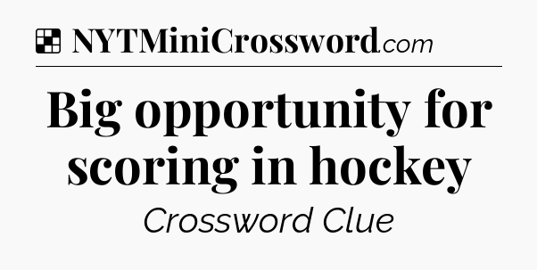 Solution: Big opportunity for scoring in hockey - NYT Crossword