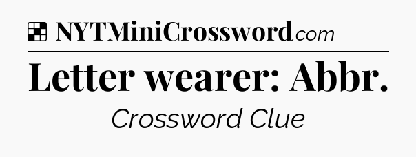 Solution: Letter wearer: Abbr - NYT Crossword
