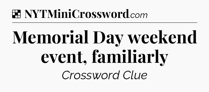 Solution: Memorial Day weekend event, familiarly - NYT Crossword