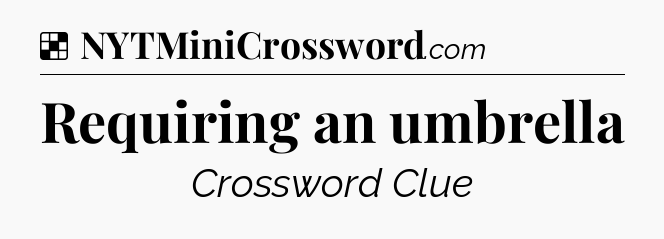 Solution: Requiring an umbrella - NYT Crossword