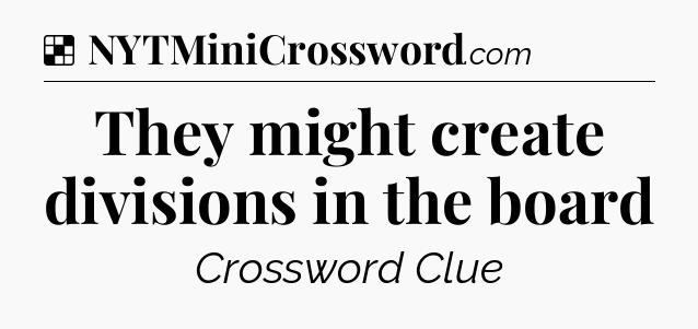 Solution: They might create divisions in the board - NYT Crossword