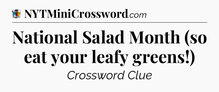 National Salad Month (so eat your leafy greens!) Crossword Clue
