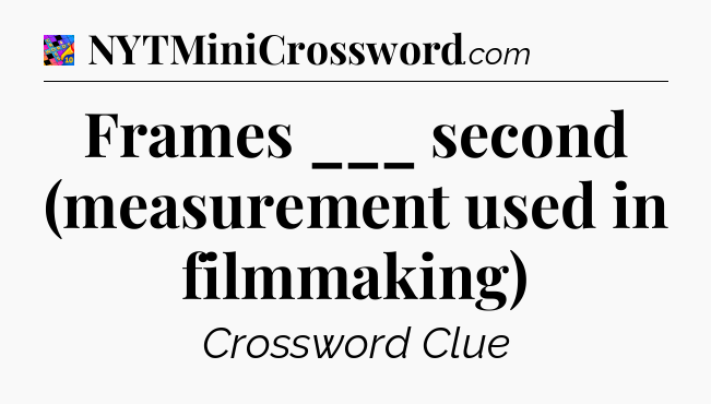 Frames ___ second (measurement used in filmmaking) Crossword Clue