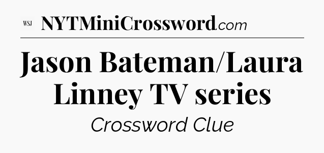 Jason Bateman/Laura Linney TV series - WSJ Crossword