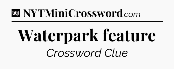 Waterpark feature Crossword Clue