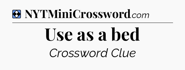 Solution: Use as a bed - NYT Mini Crossword