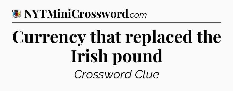 Currency that replaced the Irish pound Crossword Clue