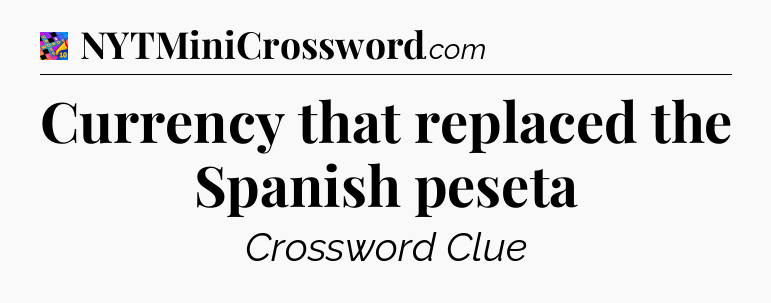 Currency that replaced the Spanish peseta Crossword Clue