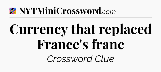 Currency that replaced France's franc Crossword Clue