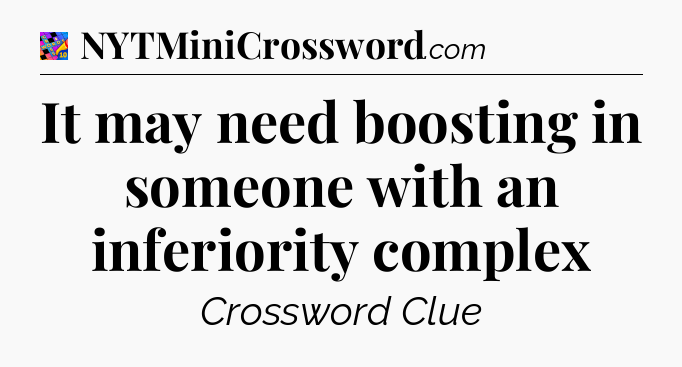 It may need boosting in someone with an inferiority complex Crossword Clue