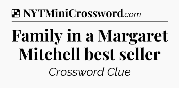 Solution: Family in a Margaret Mitchell best seller - NYT Crossword