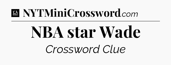 NBA star Wade - LA Times Crossword