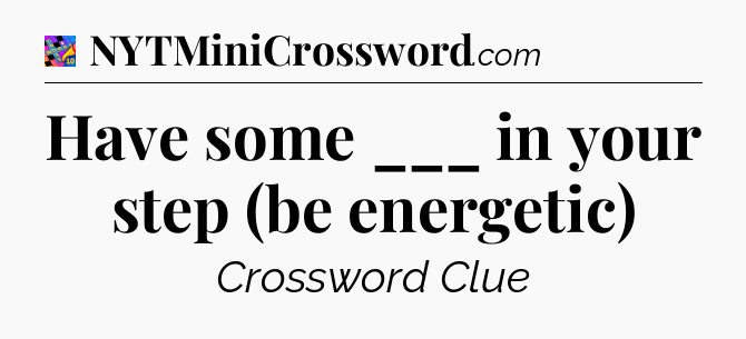 Have some ___ in your step (be energetic) Crossword Clue