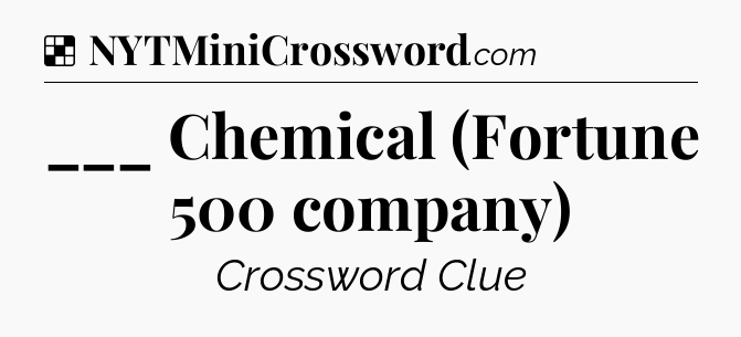 Solution: ___ Chemical (Fortune 500 company) - NYT Crossword