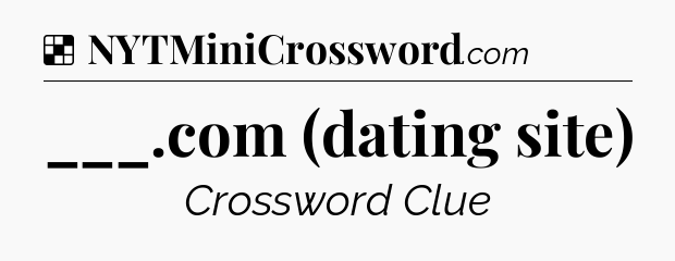 Solution: ___.com (dating site) - NYT Crossword