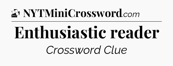 Enthusiastic reader - Daily Themed Classic Crossword